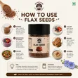 Whole Grain Flax Seeds - Protein, Omega-3, Fibre Rich - 4