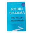 Who Will Cry When You Die? by Robin S. Sharma - 1