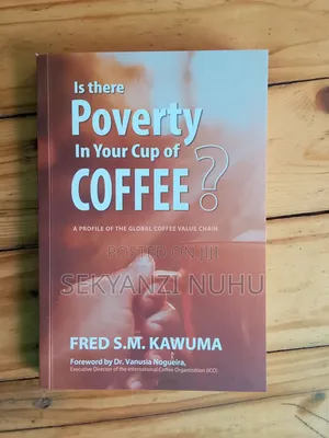 Is There Poverty in Your Cup of Coffee? by Fred Kawuma